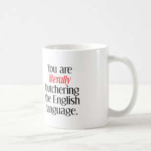 Mug Vous êtes en train de massacrer littéralement la l