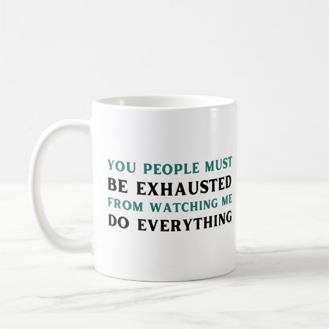 Mug Vous, les gens, vous devez être épuisés de me rega (Gauche)