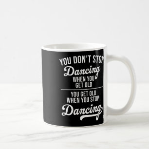 Mug Vous n'arrêtez pas de danser quand vous obtenez de