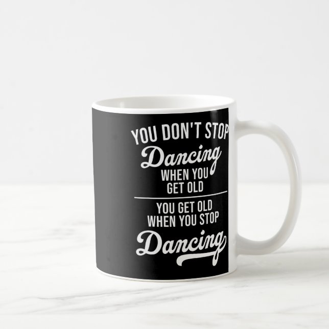 Mug Vous n'arrêtez pas de danser quand vous obtenez de (Droite)
