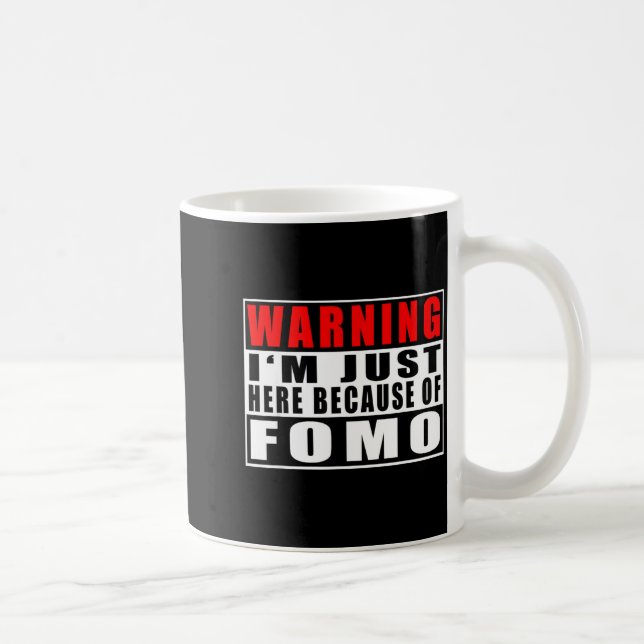 Mug Warning I'm Just Here Because Of Fomo Funny Quote  (Droite)