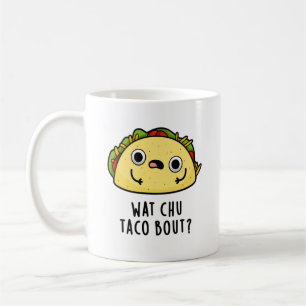 Mug Wat Chu Taco Bout Funny Taco Pun