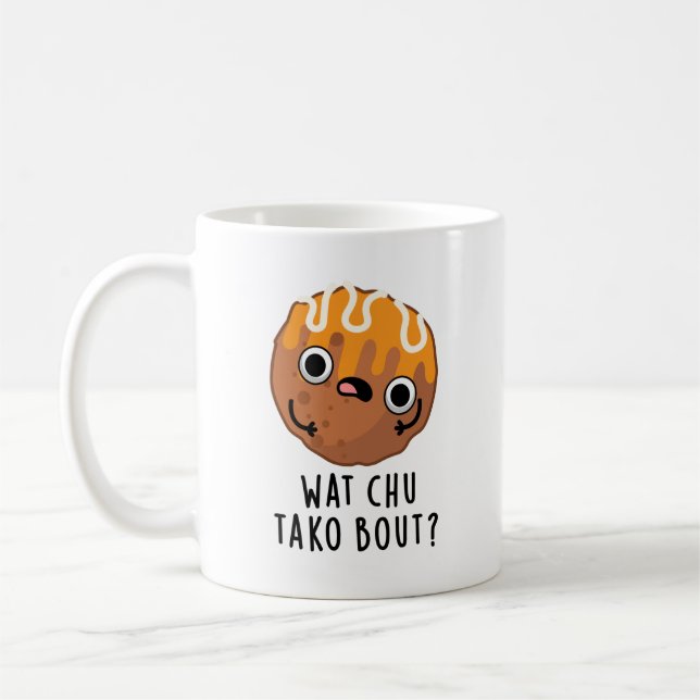 Mug Wat Chu Tako Bout Funny Takoyaki Pun (Gauche)
