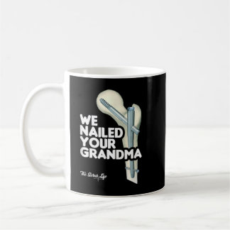 Mug We Nailed Your Grandma, Scrub Tech - Funny Ortho H