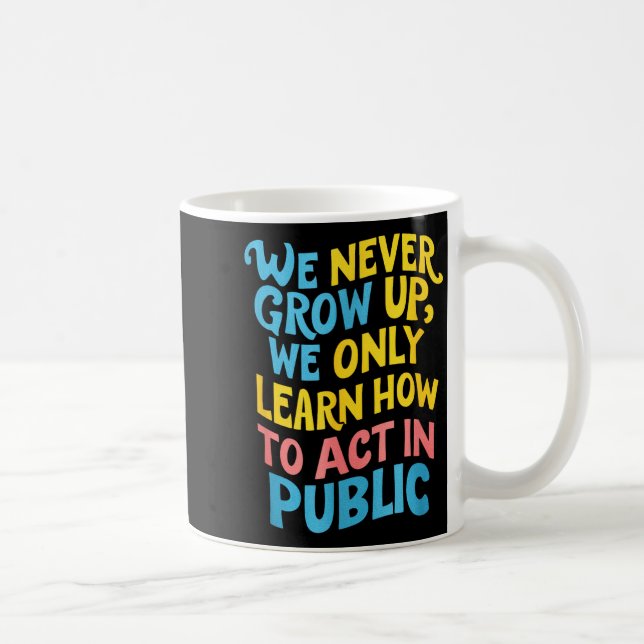 Mug We Never Grow For Acting Funny Humor Sarcasm Quote (Droite)