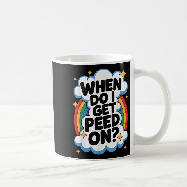 Mug When Do I Get Peed On Funny Sarcastic Inappropriat (Droite)