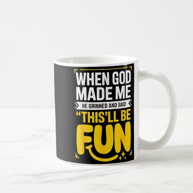 Mug When God Made Me He Grinned And Said This'll Be Fu (Droite)