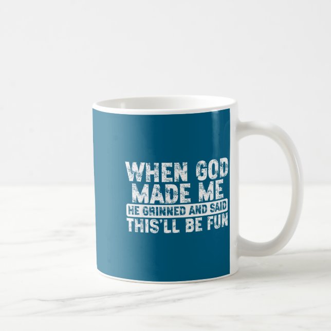 Mug When God Made Me He Grinned Said Fun Sarcastic Fun (Droite)