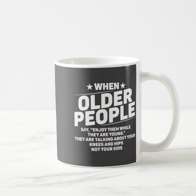 Mug When Older People Say Enjoy Them While They Are Yo (Droite)