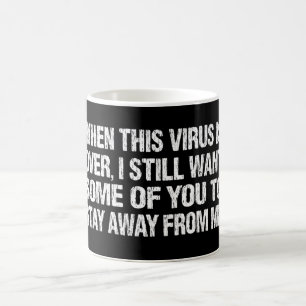 Mug When This Virus Is Over Stay Away From Me Funny