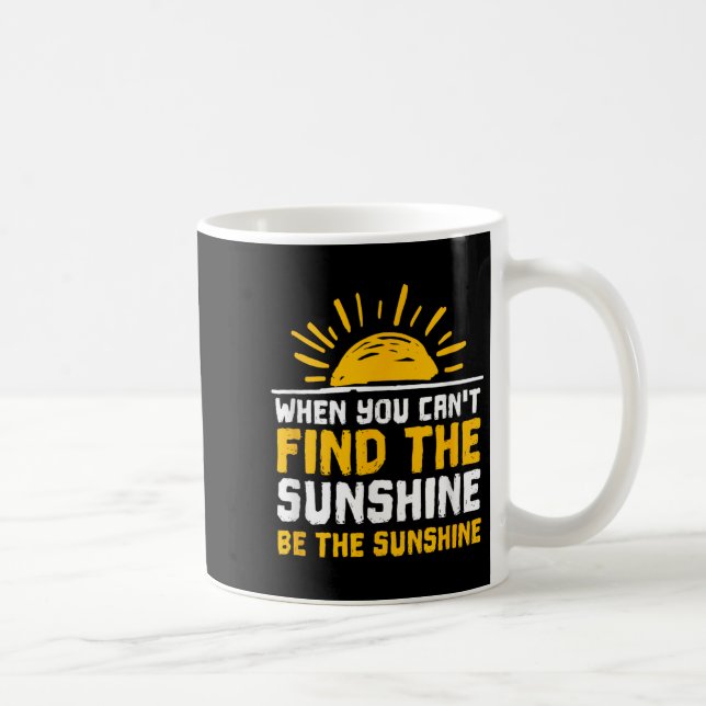 Mug When You Can't Find The Sunshine Be Sunshine For M (Droite)