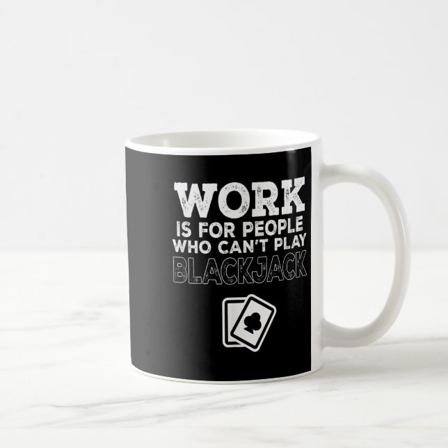 Mug Work Is For People Who Can't Play Blackjack  (Droite)
