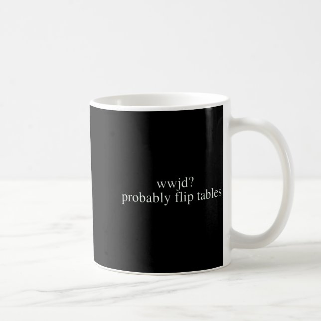 Mug Wwjd Probably Flip Tables Christian Humor  (Droite)