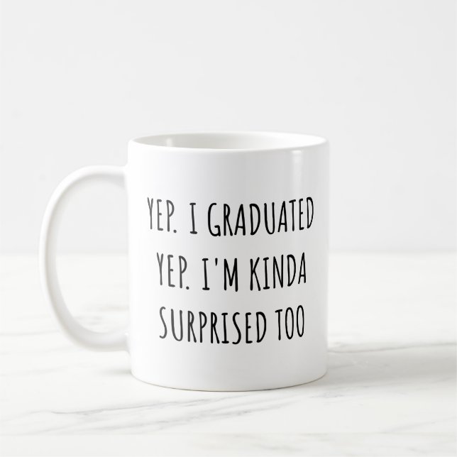 Mug Yep I graduated Yep I'm surprised too Graduation (Gauche)
