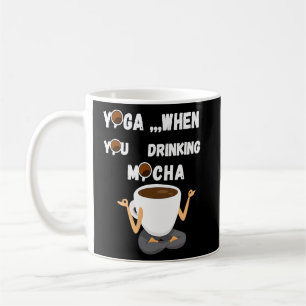 MUG YOGA,, QUAND VOUS BOUVEZ MOCHA