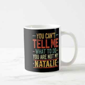 Mug You Can't Tell Me What To Do You Are Not My Natali