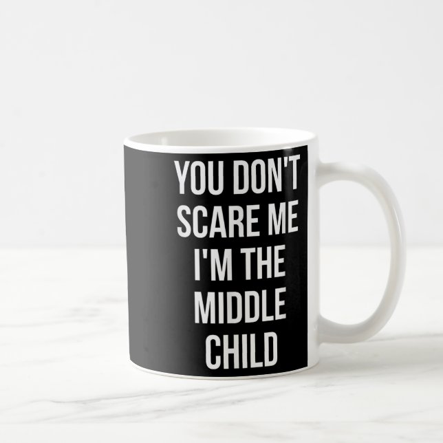 Mug You Don't E Me I'm The Middle Child Funny Sibling  (Droite)
