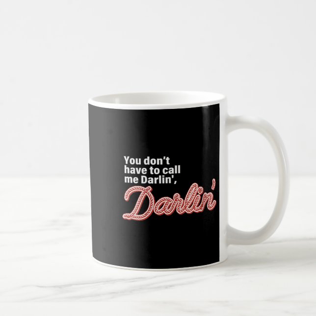 Mug You Don't Have To Call Me Darlin' Darlin' Funny Qu (Droite)
