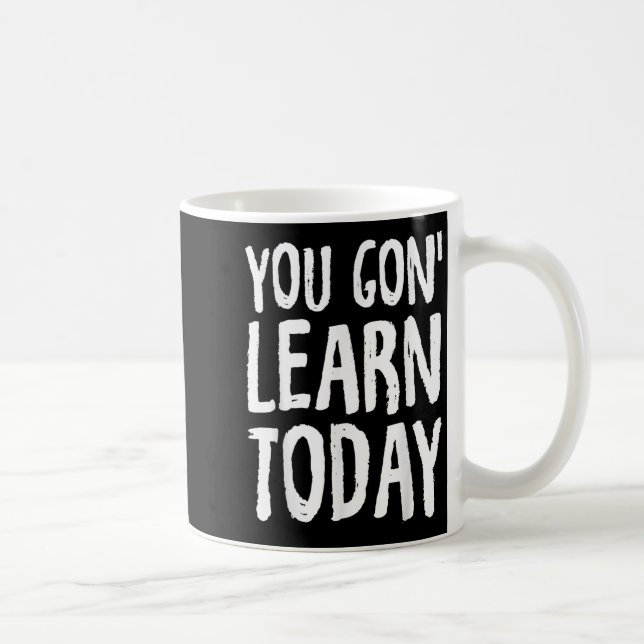 Mug You Gon Learn Today Motivational Design  (Droite)