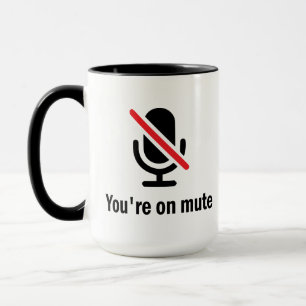 Mug youre on mute, You're on mute Funny