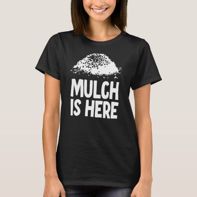 Mulch Is Here 3 T-Shirt (Front)