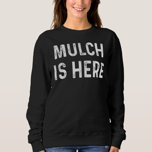 Mulch Is Here  Quote Sweatshirt (Front)