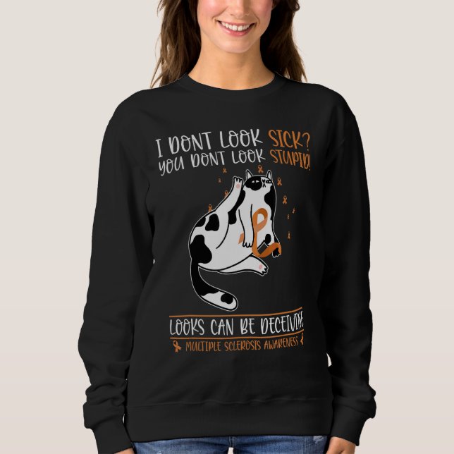 Multiple Sclerosis Awareness  I Don't Look Sick Sweatshirt (Front)