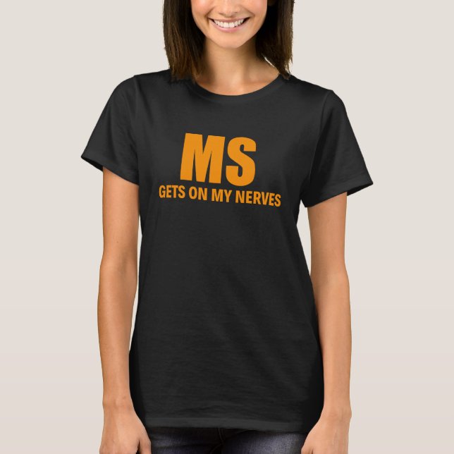 Multiple Sclerosis Gets on My Nerves MS Awareness T-Shirt (Front)