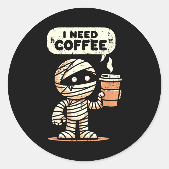 Mummy Halloween I Need Coffee Funny Sarcastic Caff Classic Round Sticker (Front)
