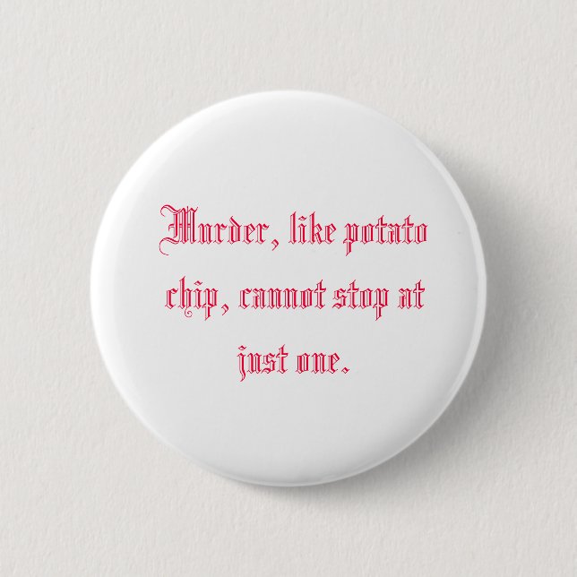 Murder, like potato chip, cannot stop at just one. 2 inch round button (Front)