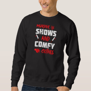 Murder Shows And Comfy Clothes Funny Crime Shows R Sweatshirt