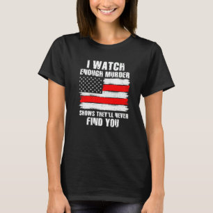 Murder Shows They´ll Never Find You Crime Shows  4 T-Shirt