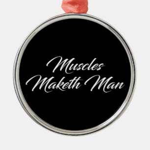 Muscles Maketh Man - Workout Inspirational Metal Ornament