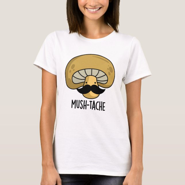 Mush-tache Funny Moustach Mushroom Pun  T-Shirt (Front)