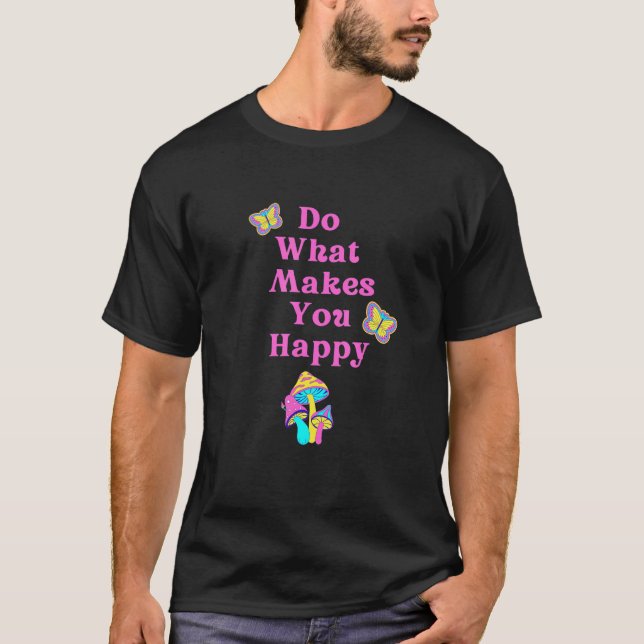 Mushroom Colorful Do What Makes You Happy T-Shirt (Front)