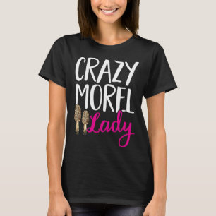 Mushroom Hunting Crazy Morel Lady Foraging T-Shirt