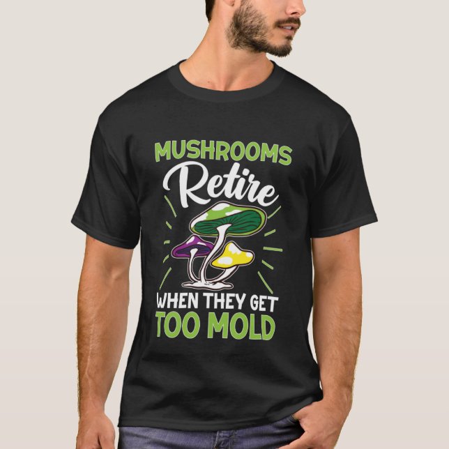 Mushroom Hunting Mushrooms Retire When They Get To T-Shirt (Front)