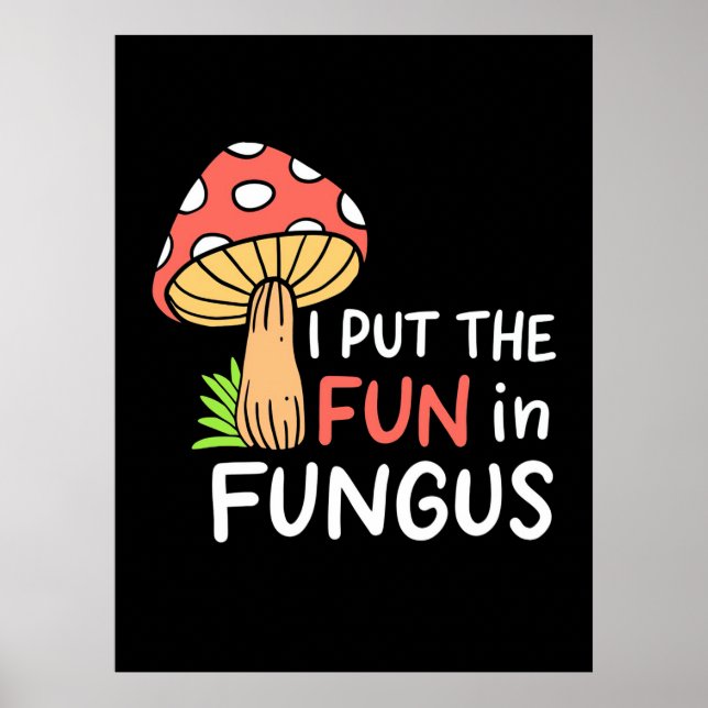 Mushroom I Put The Fun In Fungus Poster (Front)