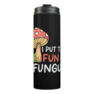 Mushroom I Put The Fun In Fungus Thermal Tumbler