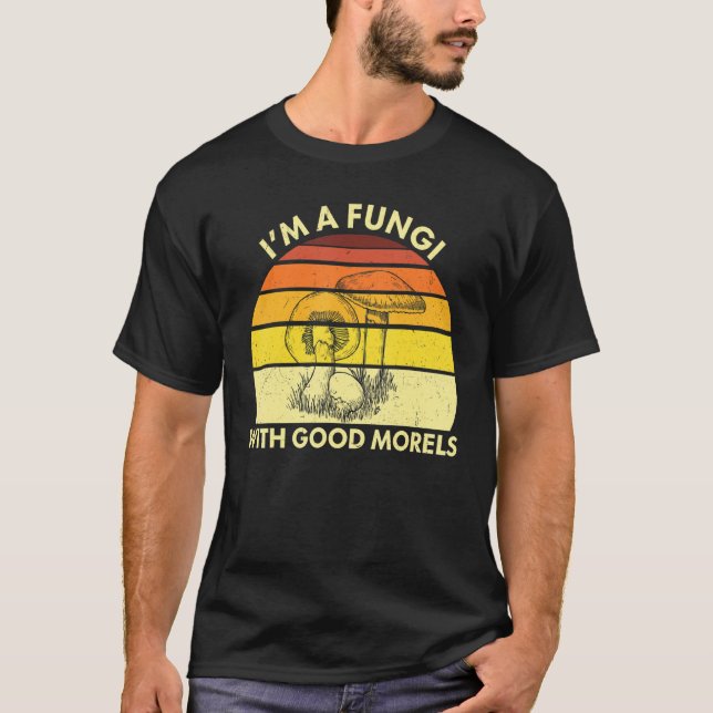 Mushroom I'm A Fungi With Good Morels Retro Fungi  T-Shirt (Front)