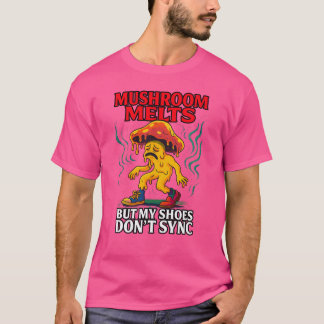 Mushroom Melts But My Shoes Don’t Sync – Unstable  T-Shirt