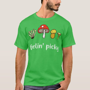 Mushroom Picker Feelin Picky Funny Mushroom Lover T-Shirt