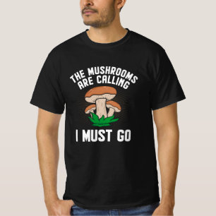 Mushrooms are calling I must go Mushroom Hunter T-Shirt