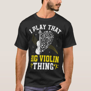 Music Bassist  I Play that Big Violin Thing Double T-Shirt