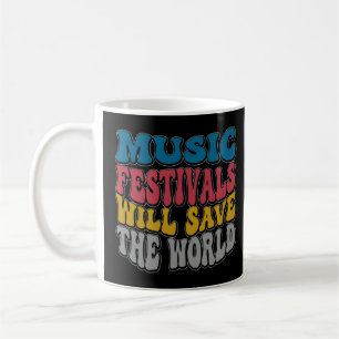 Music Festivals Will Save The World I Love Music F Coffee Mug