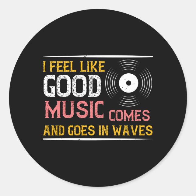 Music Good Music Comes And Goes In Waves Classic Round Sticker (Front)