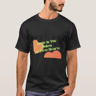 Music is the union of two hearts T-Shirt