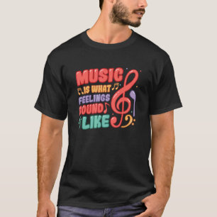 Music Is What Feelings Sound Like Music 1 T-Shirt