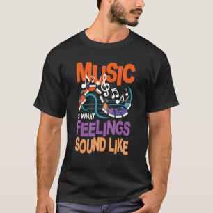 Music Is What Feelings Sound Like T-Shirt