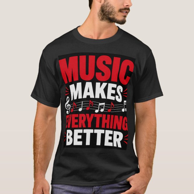 Music Makes Everything Better T-Shirt (Front)